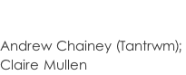 Andrew Chainey (Tantrwm);  Claire Mullen