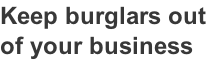 Keep burglars out  of your business
