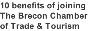 10 benefits of joining  The Brecon Chamber  of Trade & Tourism